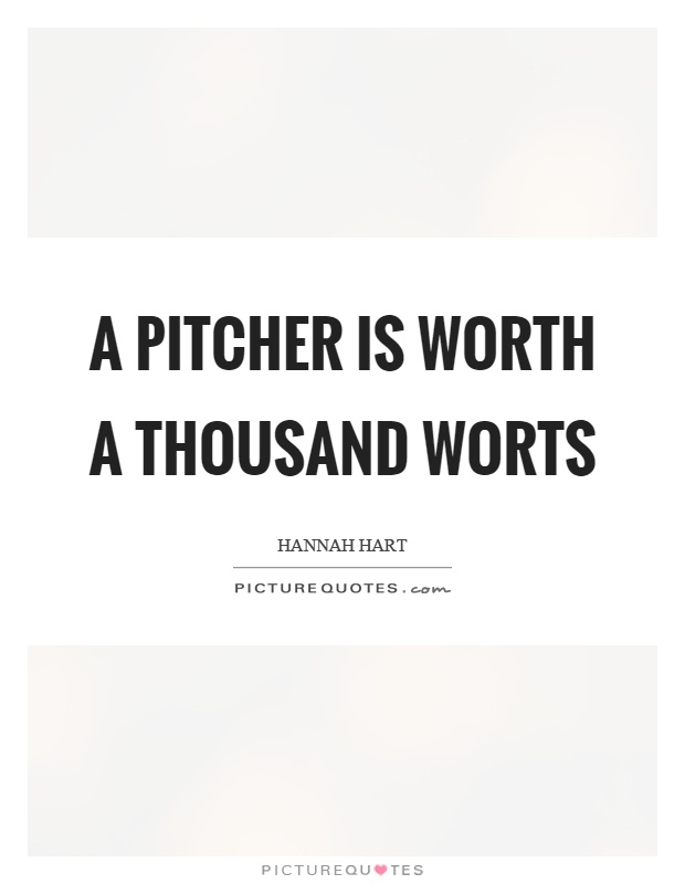 A pitcher is worth a thousand worts Picture Quote #1