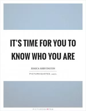It’s time for you to know who you are Picture Quote #1