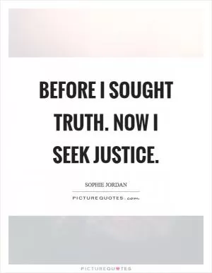 Before I sought truth. Now I seek justice Picture Quote #1