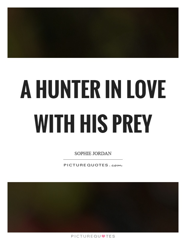 A hunter in love with his prey Picture Quote #1