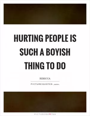 Hurting people is such a boyish thing to do Picture Quote #1