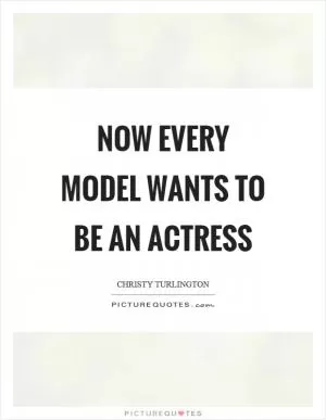 Now every model wants to be an actress Picture Quote #1