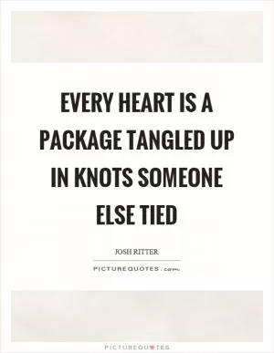 Every heart is a package tangled up in knots someone else tied Picture Quote #1