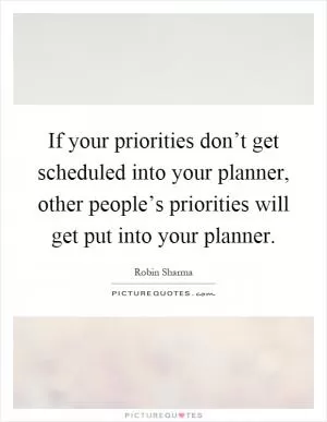 If your priorities don’t get scheduled into your planner, other people’s priorities will get put into your planner Picture Quote #1
