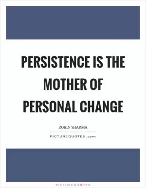 Persistence is the mother of personal change Picture Quote #1