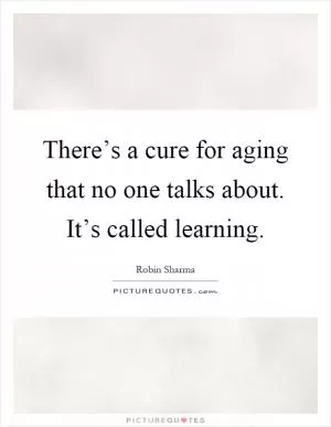 There’s a cure for aging that no one talks about. It’s called learning Picture Quote #1