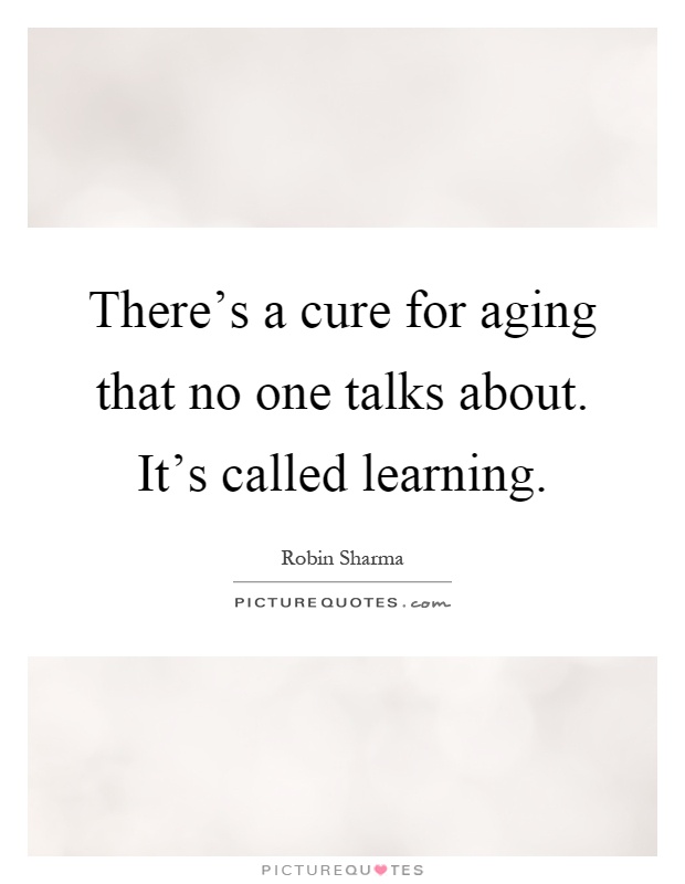 There's a cure for aging that no one talks about. It's called learning Picture Quote #1
