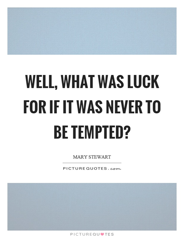 Well, what was luck for if it was never to be tempted? Picture Quote #1