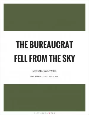 The bureaucrat fell from the sky Picture Quote #1