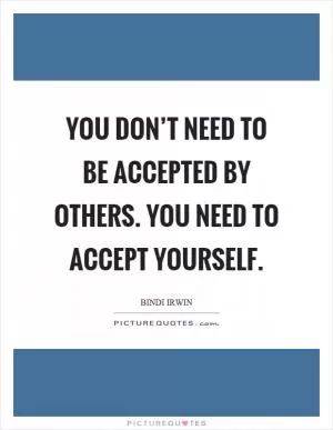 You don’t need to be accepted by others. You need to accept yourself Picture Quote #1