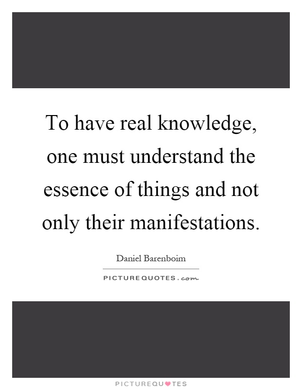 To have real knowledge, one must understand the essence of things and not only their manifestations Picture Quote #1