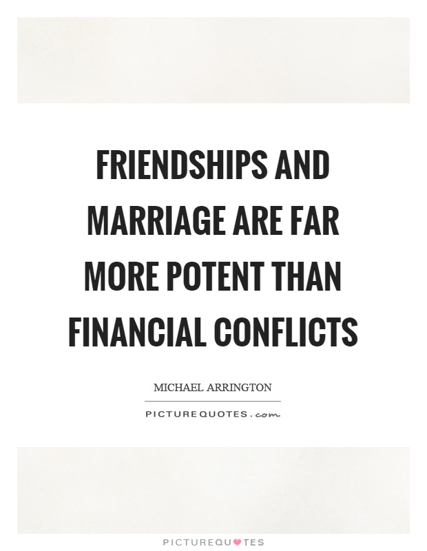 Friendships and marriage are far more potent than financial conflicts Picture Quote #1