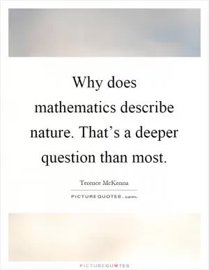 Why does mathematics describe nature. That’s a deeper question than most Picture Quote #1