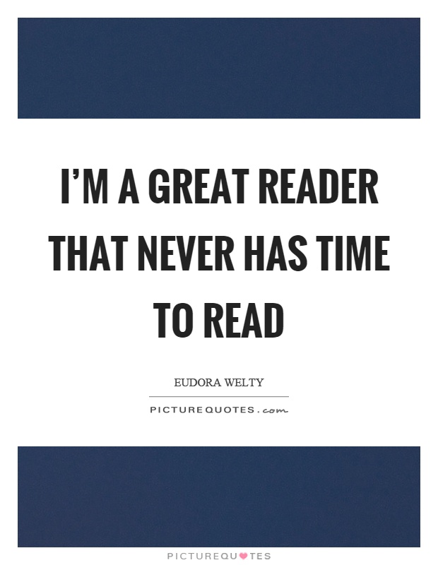 I'm a great reader that never has time to read Picture Quote #1