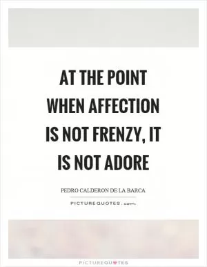 At the point when affection is not frenzy, it is not adore Picture Quote #1