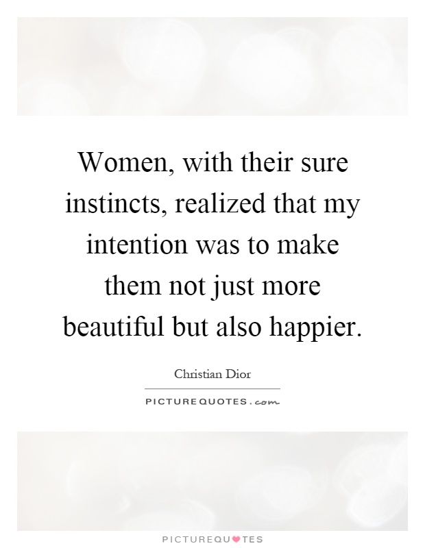Women, with their sure instincts, realized that my intention was to make them not just more beautiful but also happier Picture Quote #1