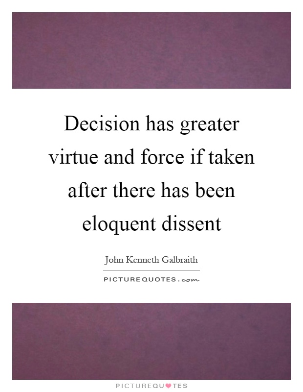Decision has greater virtue and force if taken after there has been eloquent dissent Picture Quote #1
