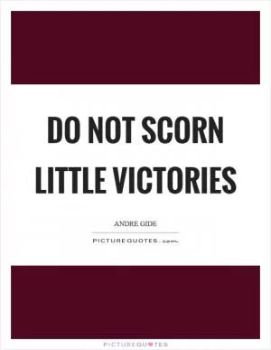 Do not scorn little victories Picture Quote #1