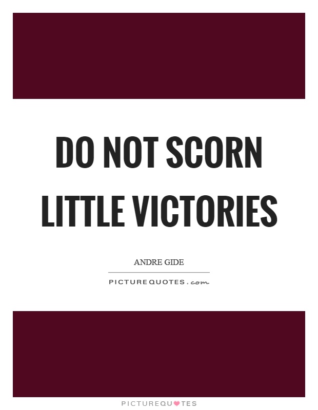 Do not scorn little victories Picture Quote #1