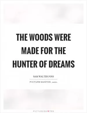 The woods were made for the hunter of dreams Picture Quote #1