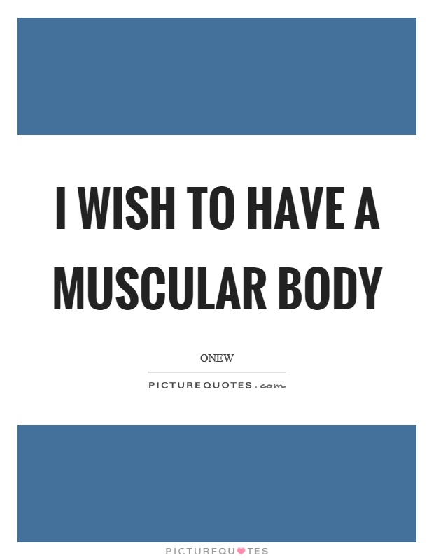 I wish to have a muscular body Picture Quote #1