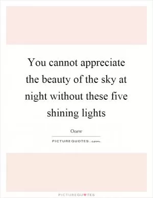 You cannot appreciate the beauty of the sky at night without these five shining lights Picture Quote #1