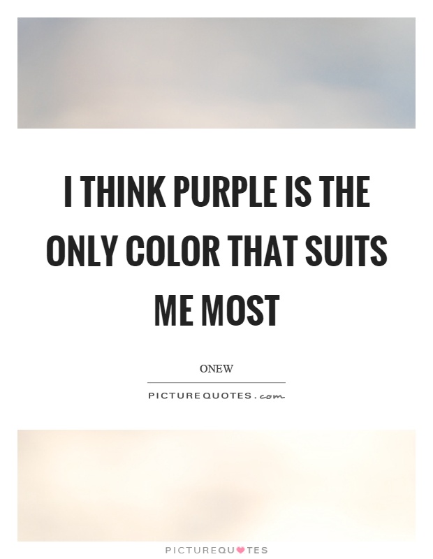 I think purple is the only color that suits me most Picture Quote #1