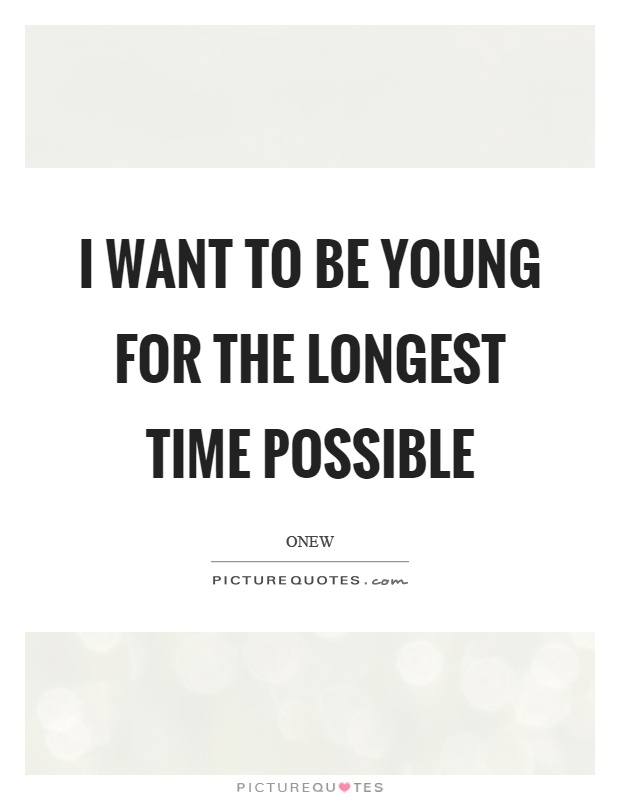 I want to be young for the longest time possible Picture Quote #1
