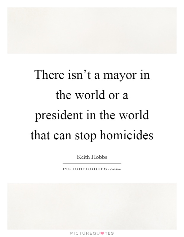There isn't a mayor in the world or a president in the world that can stop homicides Picture Quote #1