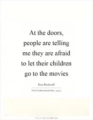 At the doors, people are telling me they are afraid to let their children go to the movies Picture Quote #1