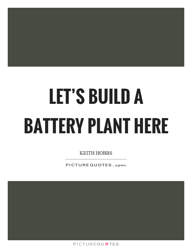 Let's build a battery plant here Picture Quote #1