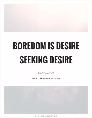 Boredom is desire seeking desire Picture Quote #1
