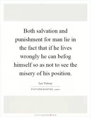 Both salvation and punishment for man lie in the fact that if he lives wrongly he can befog himself so as not to see the misery of his position Picture Quote #1
