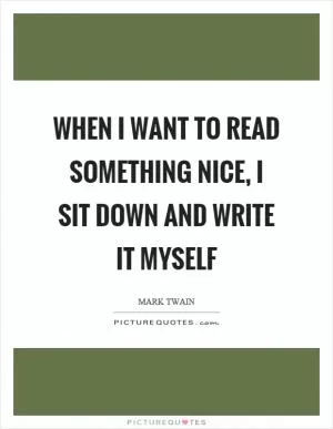 When I want to read something nice, I sit down and write it myself Picture Quote #1