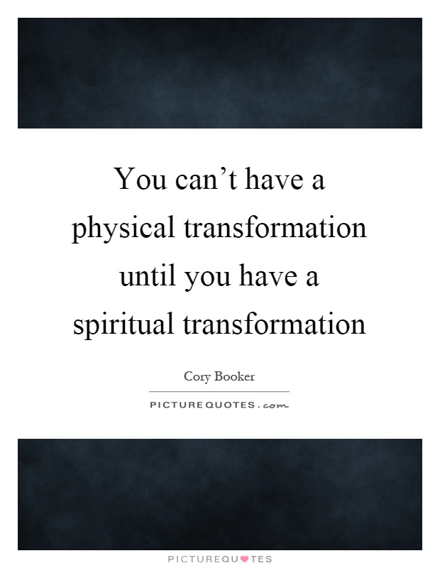 You can't have a physical transformation until you have a spiritual transformation Picture Quote #1