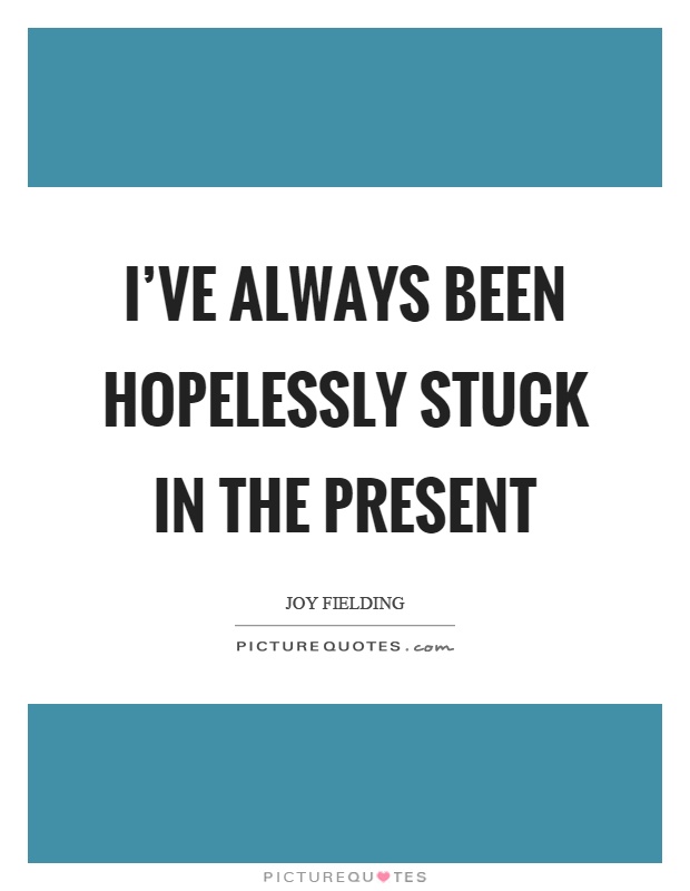 I've always been hopelessly stuck in the present Picture Quote #1