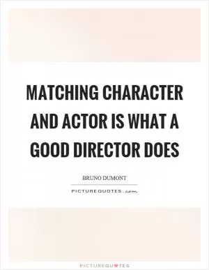 Matching character and actor is what a good director does Picture Quote #1