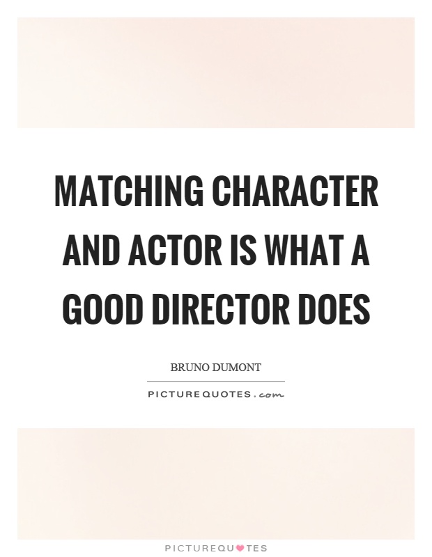 Matching character and actor is what a good director does Picture Quote #1