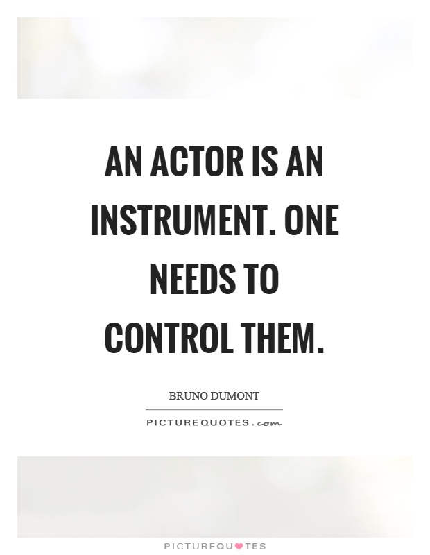 An actor is an instrument. One needs to control them Picture Quote #1