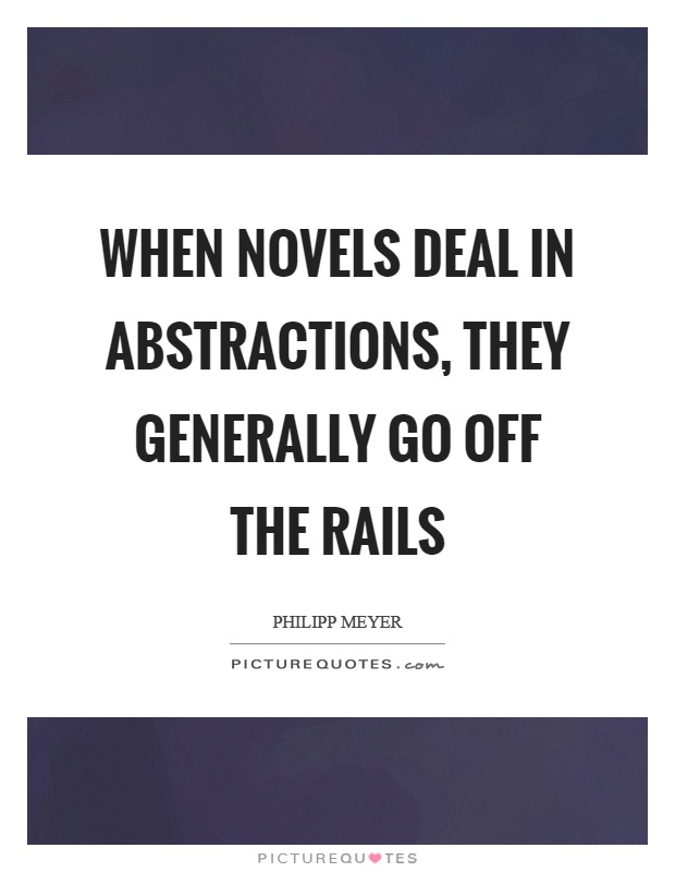 When novels deal in abstractions, they generally go off the rails Picture Quote #1