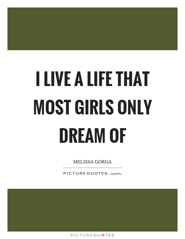 I live a life that most girls only dream of Picture Quote #1