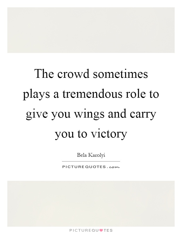 The crowd sometimes plays a tremendous role to give you wings and carry you to victory Picture Quote #1