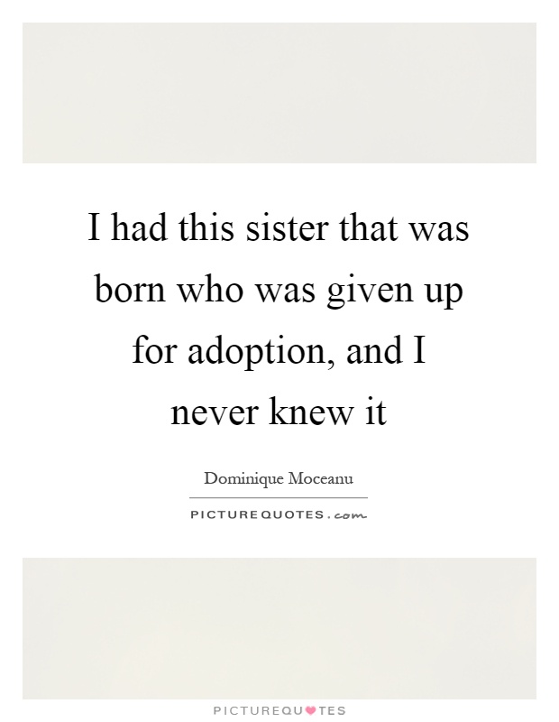 I had this sister that was born who was given up for adoption, and I never knew it Picture Quote #1