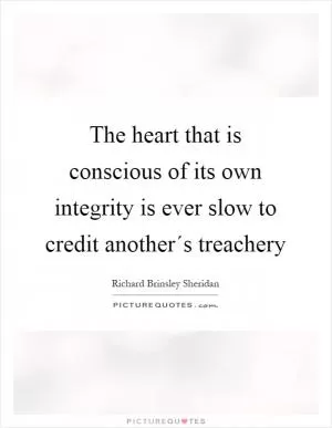 The heart that is conscious of its own integrity is ever slow to credit another´s treachery Picture Quote #1