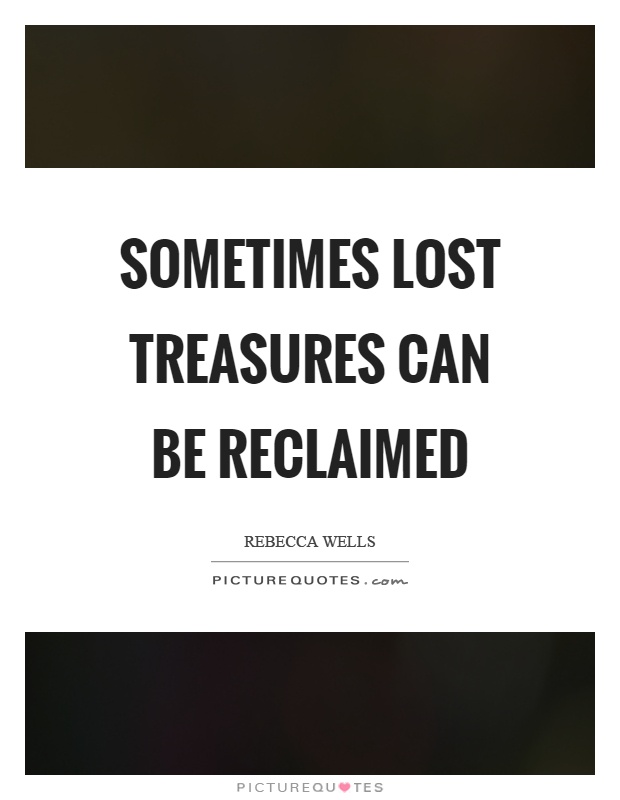 Sometimes lost treasures can be reclaimed Picture Quote #1