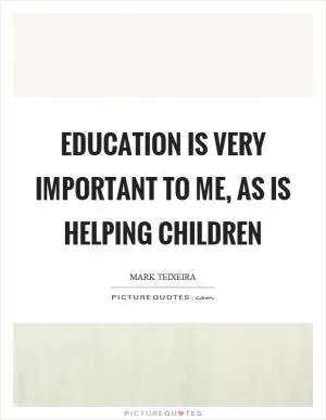 Education is very important to me, as is helping children Picture Quote #1