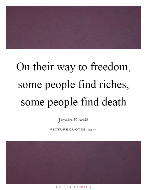 On their way to freedom, some people find riches, some people find death Picture Quote #1