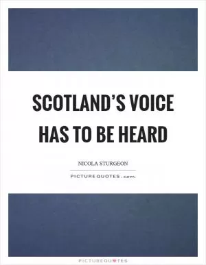 Scotland’s voice has to be heard Picture Quote #1