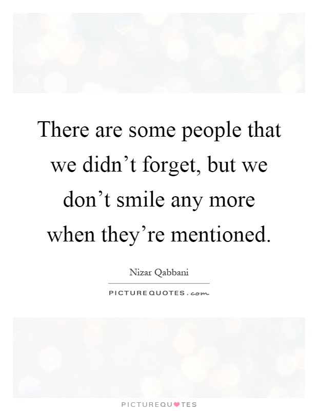 There are some people that we didn't forget, but we don't smile any more when they're mentioned Picture Quote #1