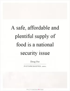 A safe, affordable and plentiful supply of food is a national security issue Picture Quote #1